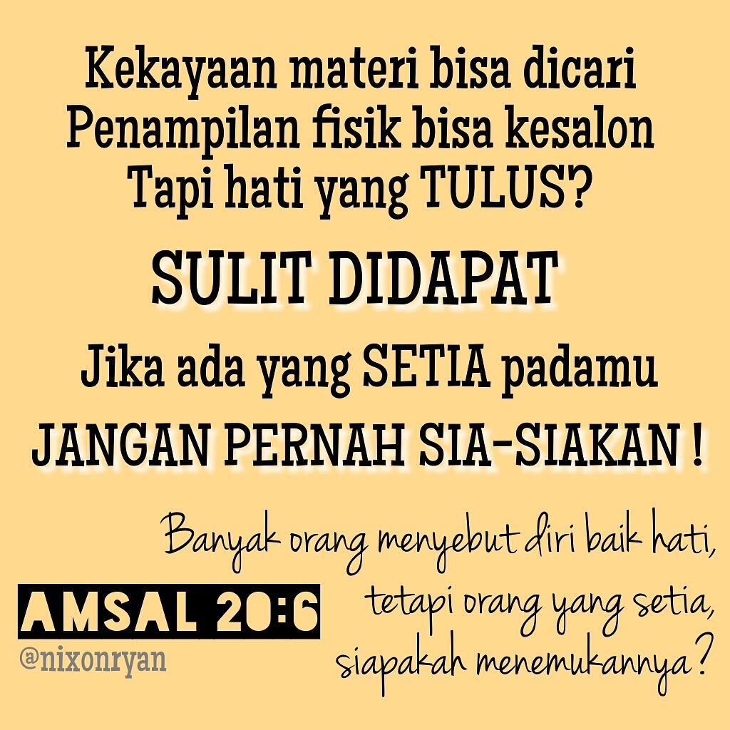 Banyak orang menyebut diri baik hati, tetapi orang yang setia, siapakah menemukannya?  -Amsal 20:6