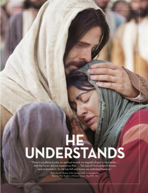 For more information go to LDS.org and learn what He can do for you!  He always understands!