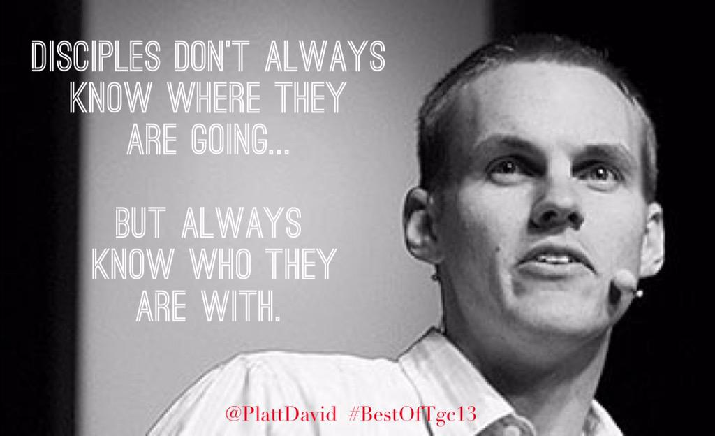 Disciples don't always know where they are going, but always know who they are with. 

-<a href="/PlattDavid/">David Platt</a> #BestOfTGC13