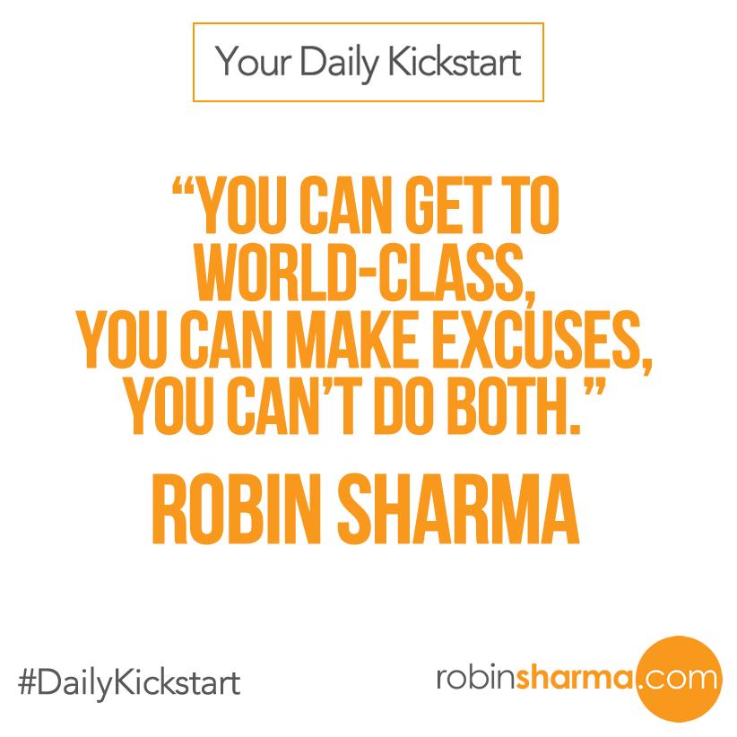 RobinSharma's tweet photo. Your #DailyKickstart: You can get to world-class. You can make excuses. You can't do both. http://t.co/WuJ0FgUkgS