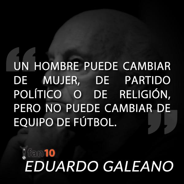 SoyFan10's tweet photo. "Un hombre puede cambiar de mujer, partido político o religión, pero no de equipo de fútbol."

–Eduardo Galeano. http://t.co/za7D6RImqa