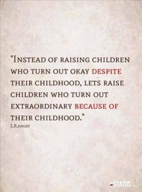 FofCharacter's tweet photo. You may have seen this on FB, - ."Lets raise children who turn out extraordinary BECAUSE of their childhood." http://t.co/gXD1R2qa7i