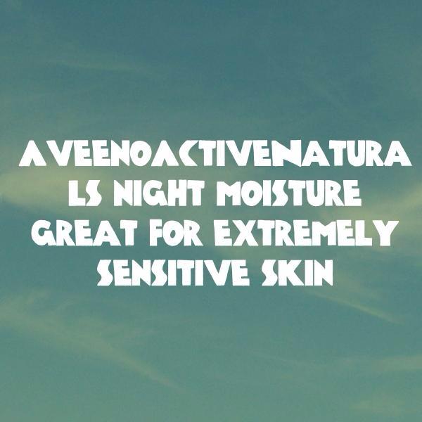 dianaambrizesp's tweet image. @aveeno night moisture great for extremely sensitive skin #NightFix goo.gl/7YFy4y