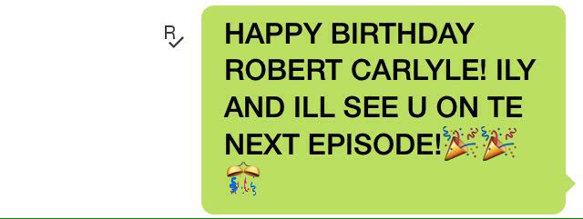 HAPPY BIRTHDAY ROBECARLYLE AGAIN. FROM me and 