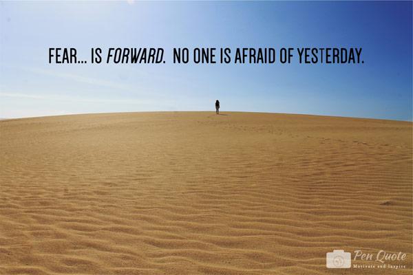 PenQuote's tweet image. Fear Is Forward. No One Is Afraid of Yesterday. #quotes #InspirationThursday #motivation  #quotethequotez #lifequotes