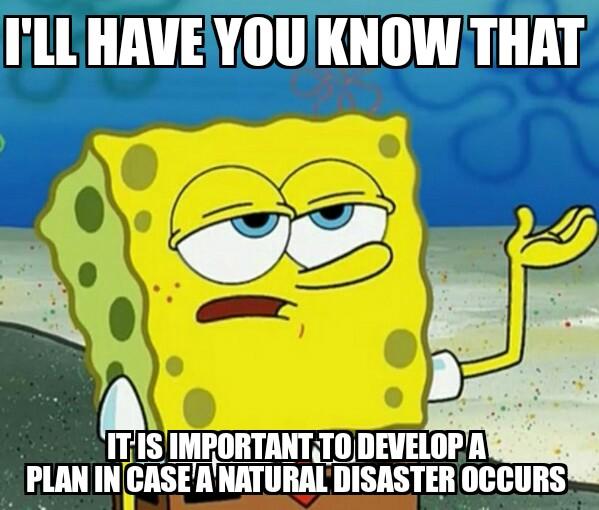 Khall1624's tweet photo. #MCH4230 the purpose of this meme is to inform everyone that you shud have a plan in case a natural disaster occurs. http://t.co/nHvCthrbM0