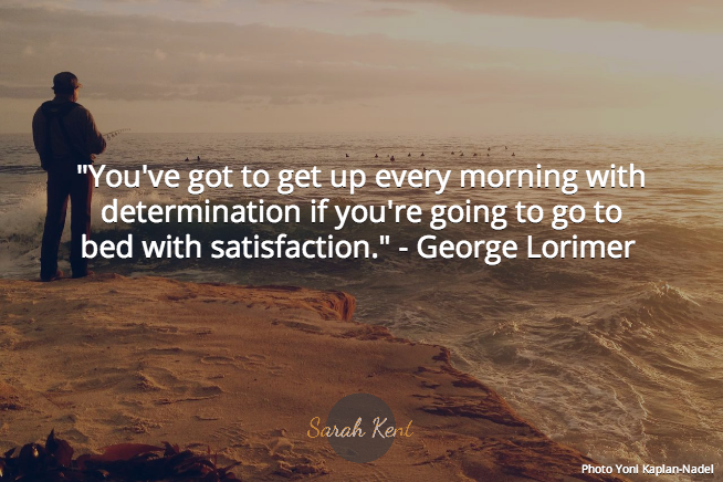 _SKent's tweet photo. "You've got to get up every morning with determination if you're going to go to bed with satisfaction"George Lorimer http://t.co/CP6ldt67j9
