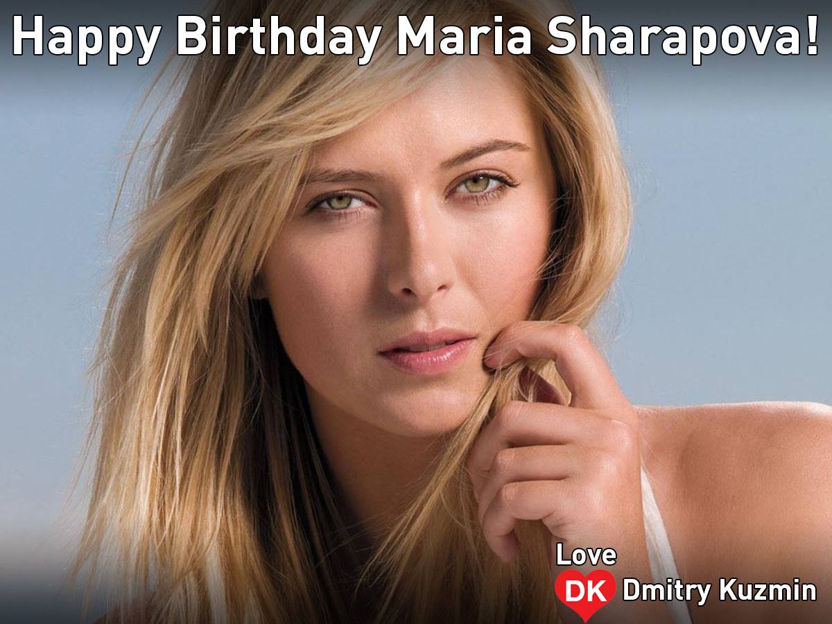 HAPPY 28-th BIRTHDAY MARIA SHARAPOVA ! 