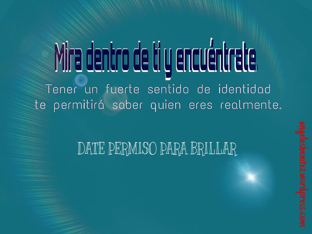 Mira dentro de ti y encuéntrate,...Date permiso para brillar. #autoetima #DesarrolloPersonal