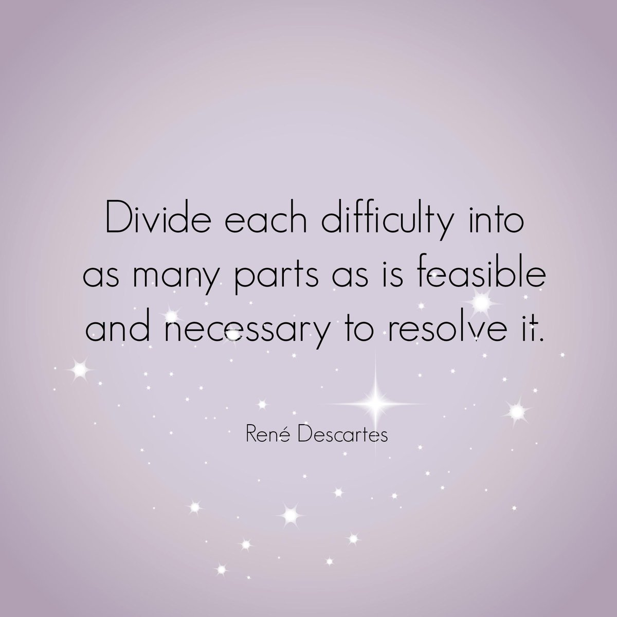 Divide each difficulty into as many parts as is feasible and necessary to resolve it. - Descartes #motivationmonday