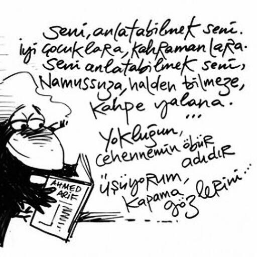 Seni, anlatabilmek seni
İyi çocuklara, kahramanlara
Seni anlatabilmek seni,
Namussuza, halden bilmeze,
Kahpe yalana.