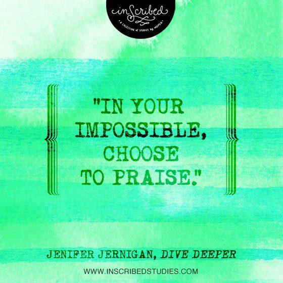 InscribedStudy's tweet photo. In your impossible, choose to praise. #JeniferJernigan #DiveDeeper #InScribedStudies http://t.co/KxShrVsyvE