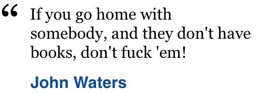 Happy birthday to John Waters, who has my favorite quote of all time. 