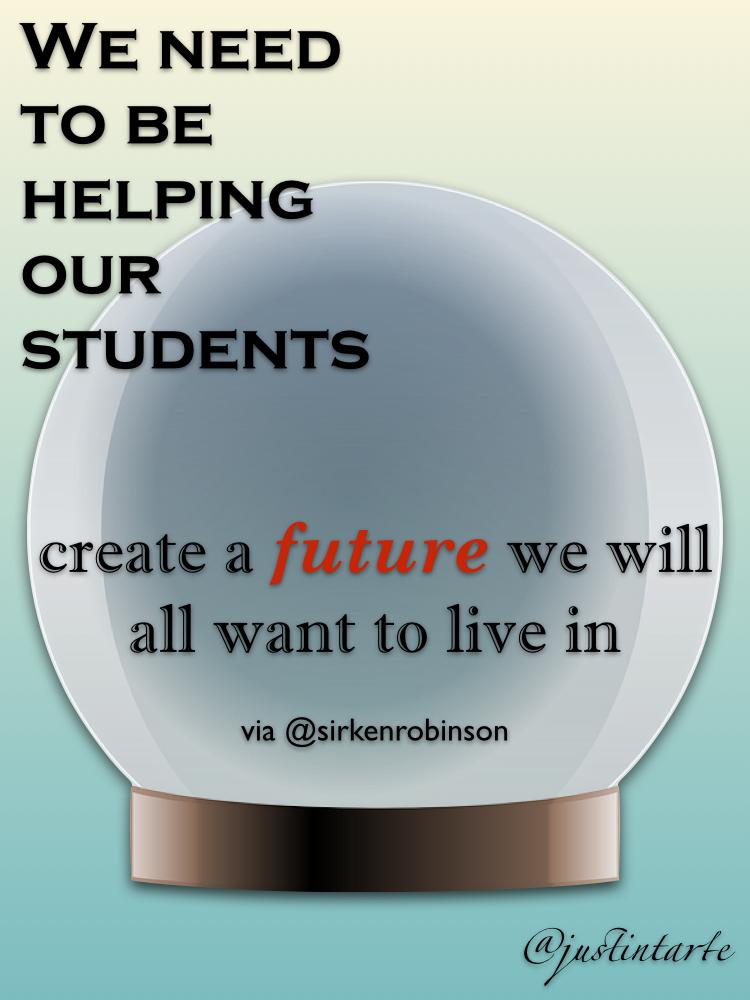 We need to be helping our students create a future we will all want to live in. via <a href="/SirKenRobinson/">Sir Ken Robinson</a> #edchat #unionrxi