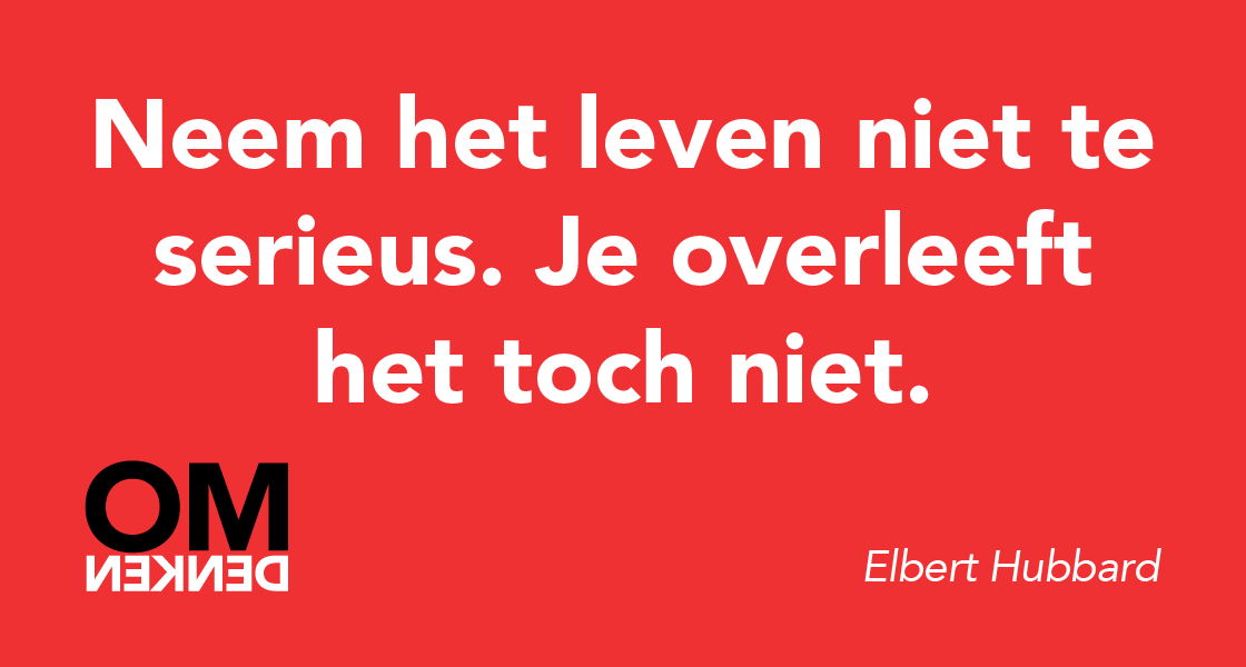 Omdenken's tweet photo. Neem het leven niet te serieus. Je overleeft het toch niet. (Elbert Hubbard) http://t.co/pSiaVJgC1C