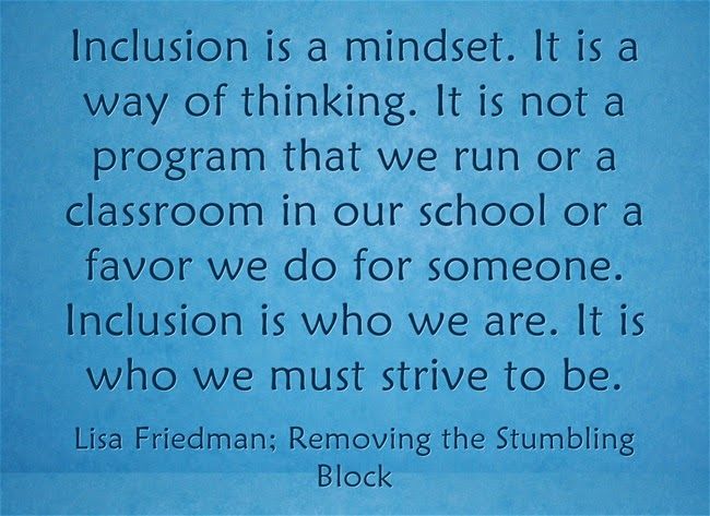 #Inclusion is a mindset.  It is a way of thinking.  It is not a program that we run or a classroom in our school...