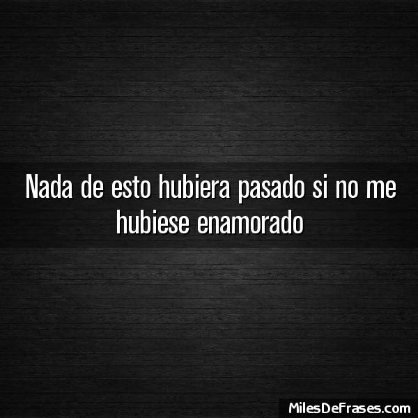 Frases_En_Foto's tweet photo. Nada de esto hubiera pasado si no me hubiese enamorado
 #frases #citas http://t.co/wOxPUaSUM4