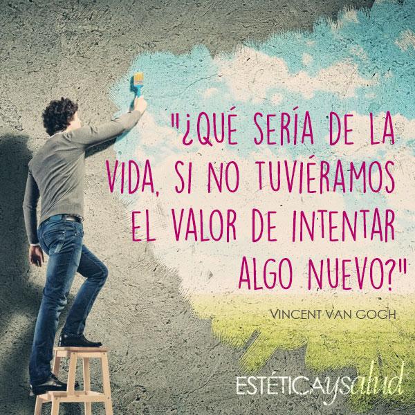 ¿Qué sería de la vida si no tuviéramos el valor de intentar algo nuevo?