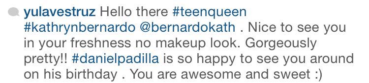 Yung last caption \" Your freshness no makeup look. Daniel Padilla is so happy to see you arround on his birthday \" 