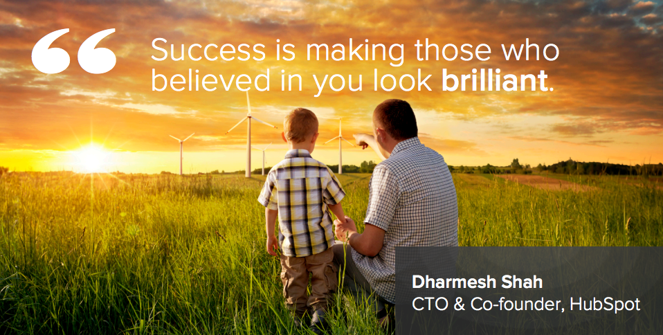 HubSpot's tweet image. "Success is making those who believed in you look brilliant." --@dharmesh (the one and only) hubs.ly/y0KT4_0
