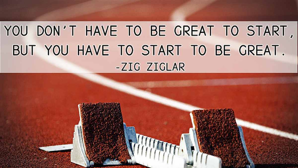 "You don't have to be great to start - but you have to start to be great!"  Zigl Ziglar     budurl.com/EPS092015