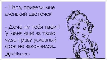- Папа, привези мне аленький цветочек! - Доча, ну тебя нафиг! У меня е ... new-jokes.ru/pro_nemtsev/pa… # #Пронемцев