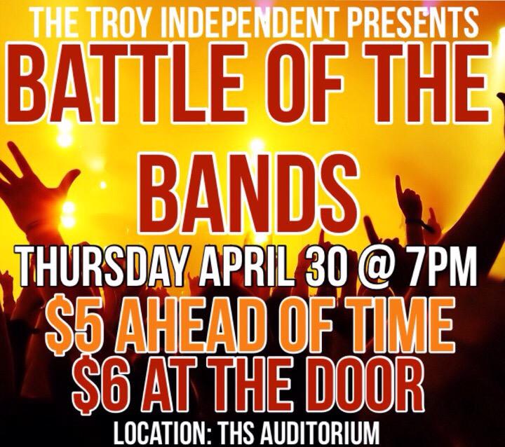 Everybody come to the Troy Independent's Battle of the Bands show Thursday at 7 PM in the Troy High auditorium!