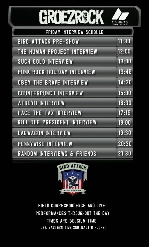 Here is our Friday Live Broadcast Schedule for interviews! The show will be all day though! <a href="/GROEZROCK/">GROEZROCK Festival</a> <a href="/MacbethEurope/">Macbeth Europe</a>