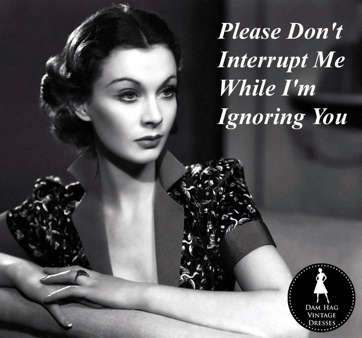 Please Don't Interrupt Me While I'm Ignoring You. #VivienLeigh #vintage  #bad #girls #scorpio #quotes, image size:1200x1120