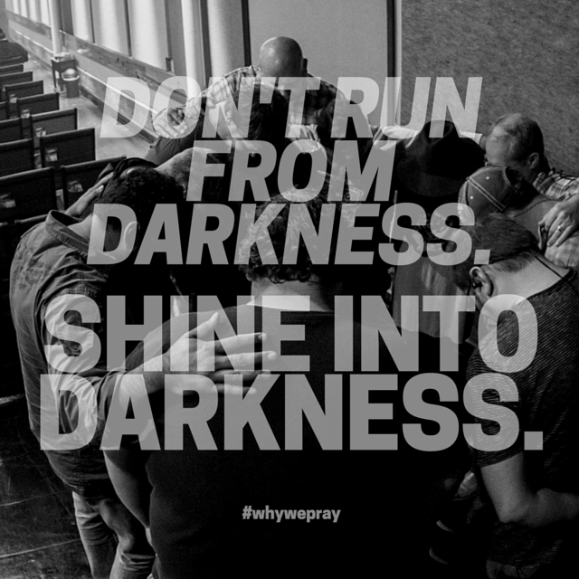 lifechurch's tweet photo. Don't run from darkness. Shine into darkness. - @craiggroeschel #whywepray http://t.co/1k2T6cFhvZ