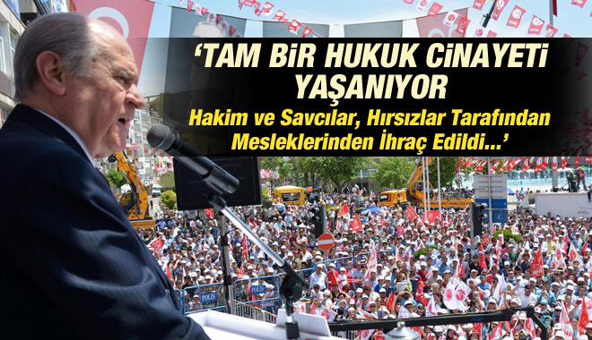 MHP lideri Devlet Bahçeli:"Hakim ve Savcılar, hırsızlar tarafından meslekten ihraç edildi"