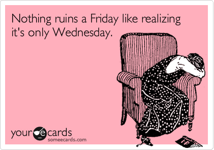 Was I the only one who woke up feeling like it’s Friday...