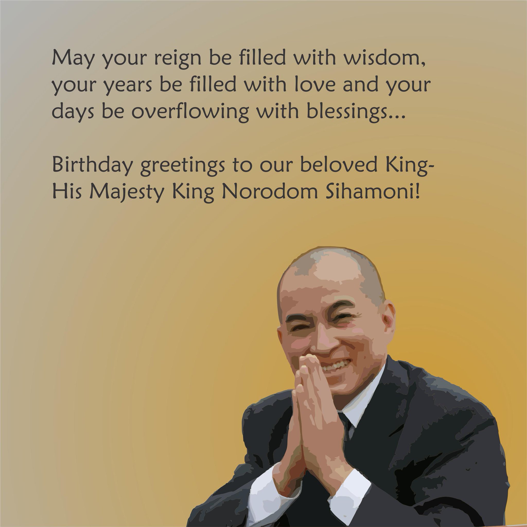 Happy birthday to our beloved King - His Majesty King Norodom Sihamoni! 