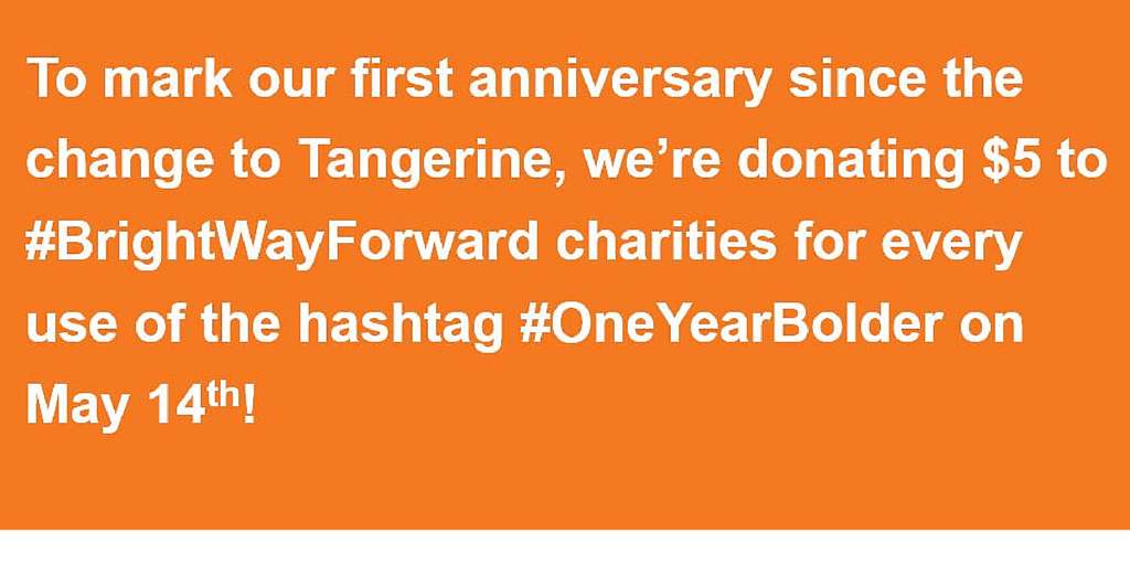 TangerineBank's tweet photo. Today, we're donating $5 to #BrightWayForward charities up to $10K w/ use of the hashtag #OneYearBolder. RTs welcome! http://t.co/B8D2QT3s8I