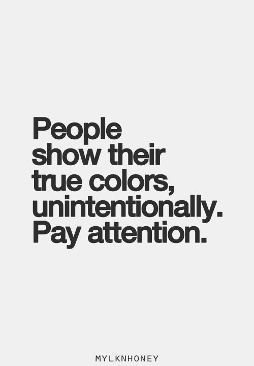 People Show Their True Colors Catherine Constantinides On Twitter: "People Show Their True Colours,  Unintentionally! Pay Attention!!! #Lessons4Life Http://T.co/Z78Ss39Gqy" /  Twitter