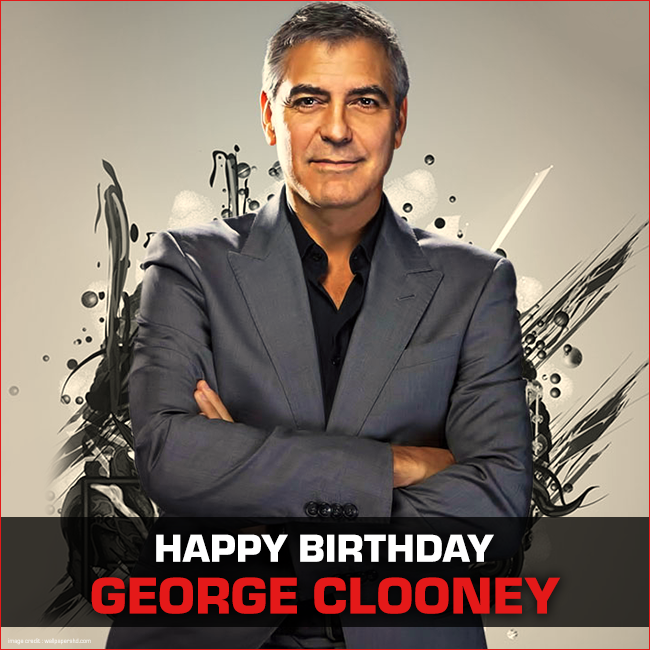 HappyBirthday George Clooney “Life’s better with company. Everybody