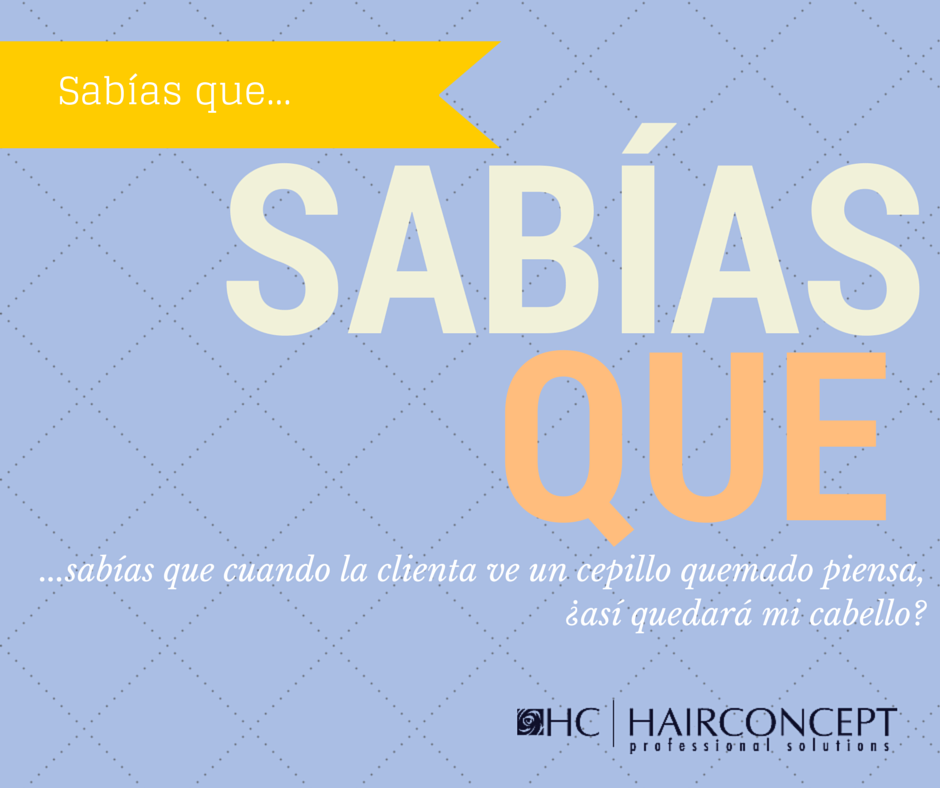 SABÍAS QUE...

...sabías que cuando la clienta ve un cepillo quemado piensa, ¿así quedará mi cabello?