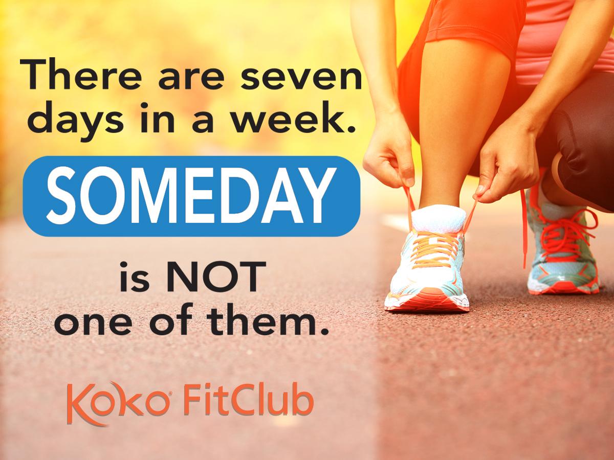 There are 7 days in a week.  "Someday" is not one of them!  #kokofitclub #digitalgym #fitness #health #goals