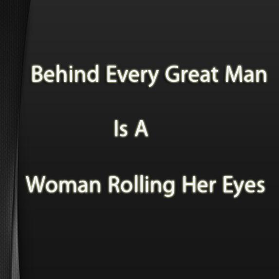 Behind every great man is a woman rolling her eyes! viralscripture.com