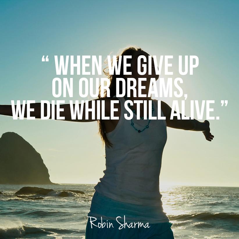 When we give up on our dreams, we die while still alive.