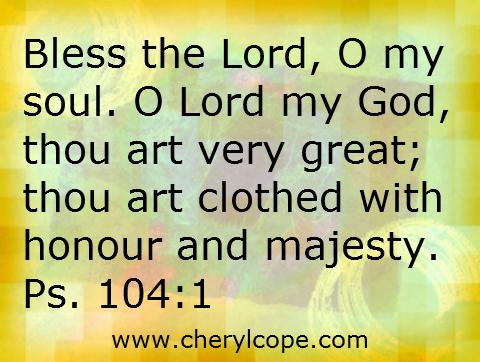 cheryljcope's tweet photo. Bless the Lord, O my soul. O Lord my God, thou art very great...#praise #Bible  #jesus #bibleverse  #scripture http://t.co/4HB19TIn8z
