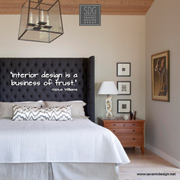 Interior design is a business of trust. -Venus Williams  bit.ly/1E4Qi5f