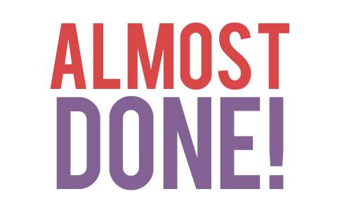 We are almost done. We are almost done. Almost. We are almost done. We are almost done.