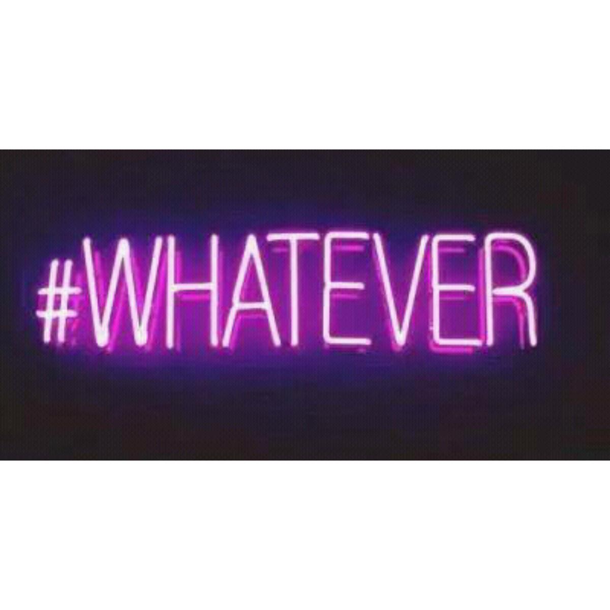 Whatever baby !