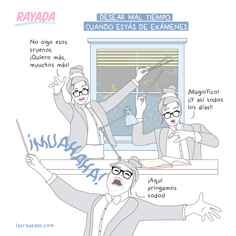 Desear mal tiempo cuando estás de exámenes.