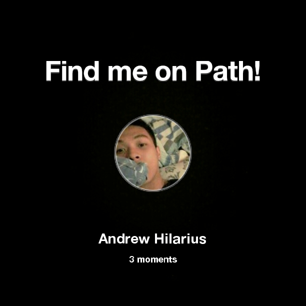 AndrewHilarius's tweet photo. Find me on #Path now! Go to: http://t.co/6a2ROuclQj! #thepersonalnetwork http://t.co/aXUF1YP4cd