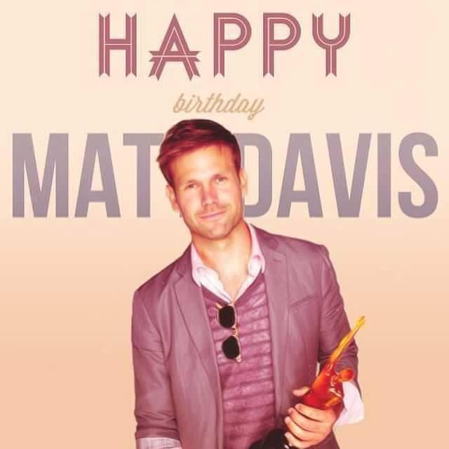 HAPPY BIRTHDAY MATT DAVIS   i love you 