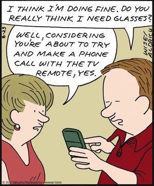 If the TV turns on when you try to make a phone call... you might need a new prescription.