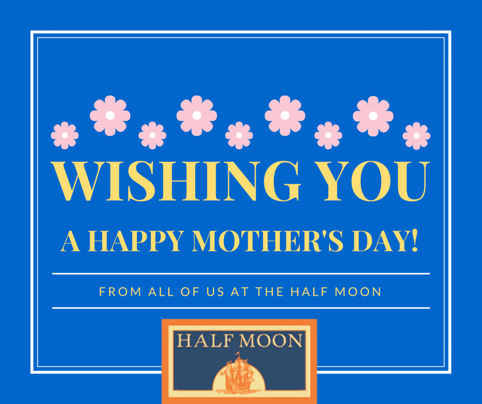 HalfMoonDobbs's tweet photo. Happy Mother's day! From all of us at the Half Moon! #Mothersday http://t.co/X2TPY0ngn5
