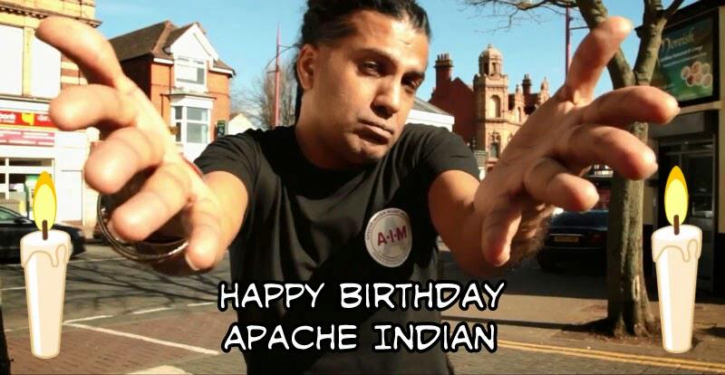   Can I Be The First To Wish Apache Indian A Very HAPPY 48th BIRTHDAY :-) 